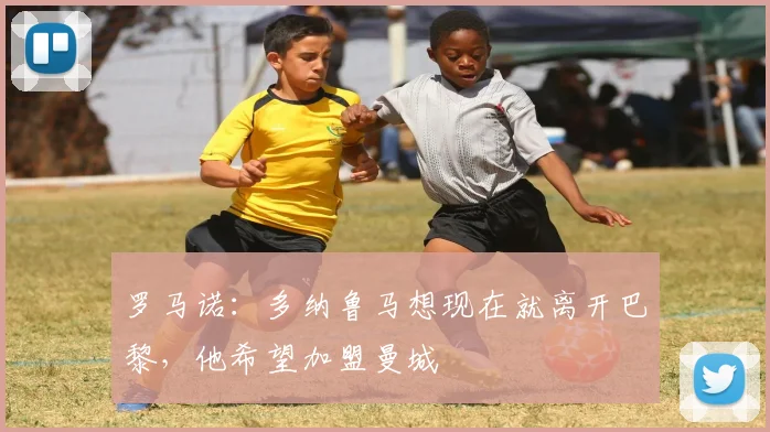 罗马诺：多纳鲁马想现在就离开巴黎，他希望加盟曼城